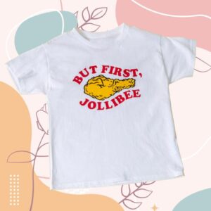 Jollibee Foods Merch Store But First Jollibee White Shirt