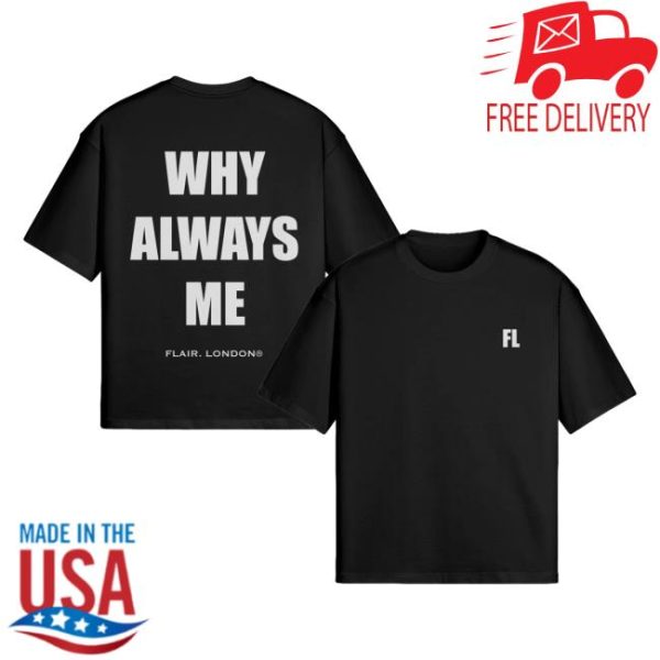 Flair London Merch Store Shop Why Always Me T-Shirt
