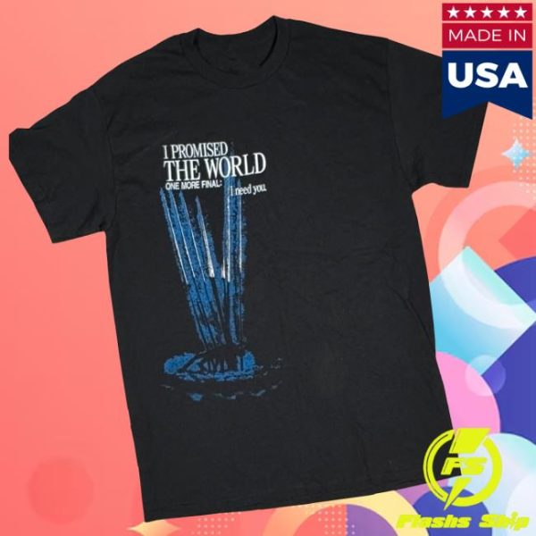 I Promised The World Store Merch One More Final I Need You Tee