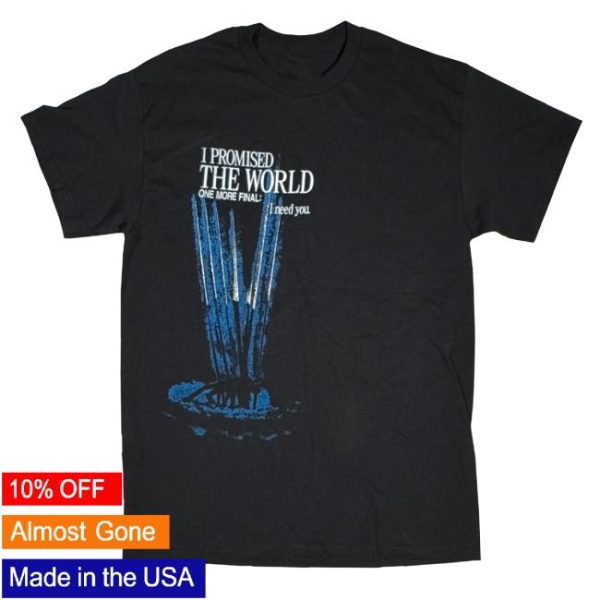 I Promised The World Store Merch One More Final I Need You Tee
