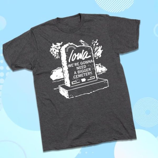 Raygunsite Store Merch Iowa We’Re Gonna Need A Bigger Cemetery Shirt
