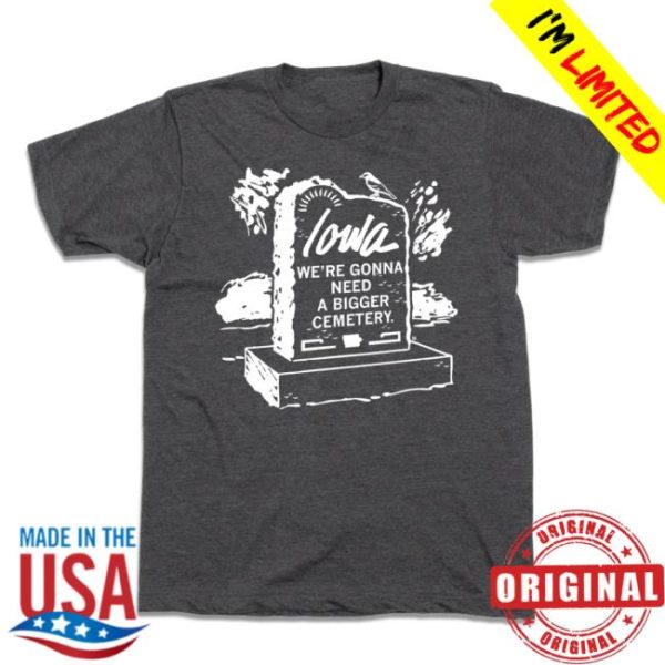 Raygunsite Store Merch Iowa We’Re Gonna Need A Bigger Cemetery Shirt