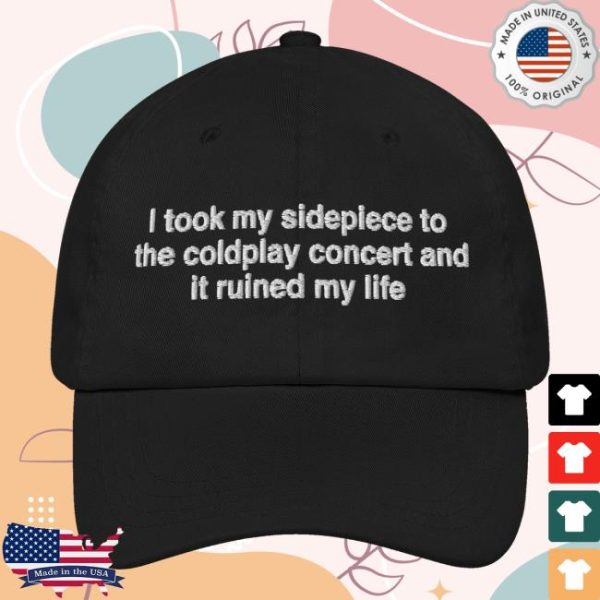 Good Shirts Merch Store Shop I Took My Sidepiece To The Concert And It Ruined My Life Hat