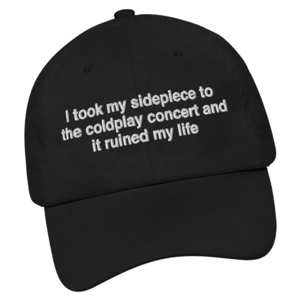 Good Shirts Merch Store Shop I Took My Sidepiece To The Concert And It Ruined My Life Hat