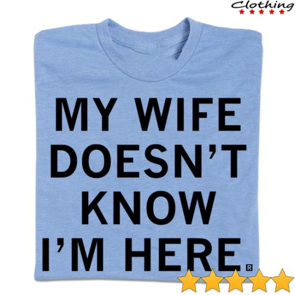 Raygunsite Store Merch My Wife Doesn’t Know I’m Here Shirt