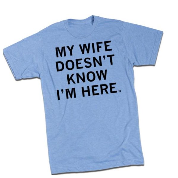 Raygunsite Store Merch My Wife Doesn’t Know I’m Here Shirt