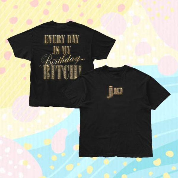 Jennifer Lopez Merch Store Shop Everyday Is My Birthday Bitches Shirt