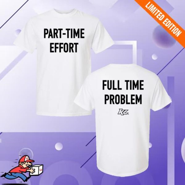 Shop Kyle Larson Merch Store Kyle Larson Part-Time Effort Full Time Problem White T-Shirt