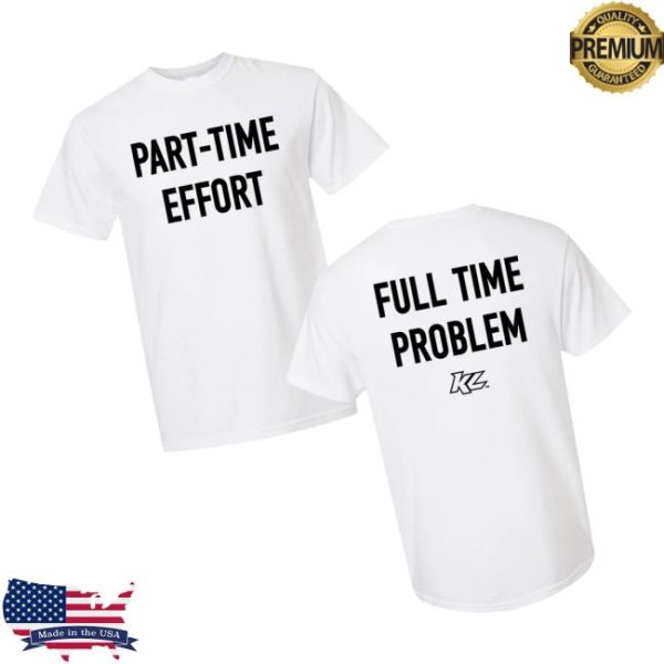 Shop Kyle Larson Merch Store Kyle Larson Part-Time Effort Full Time Problem White T-Shirt