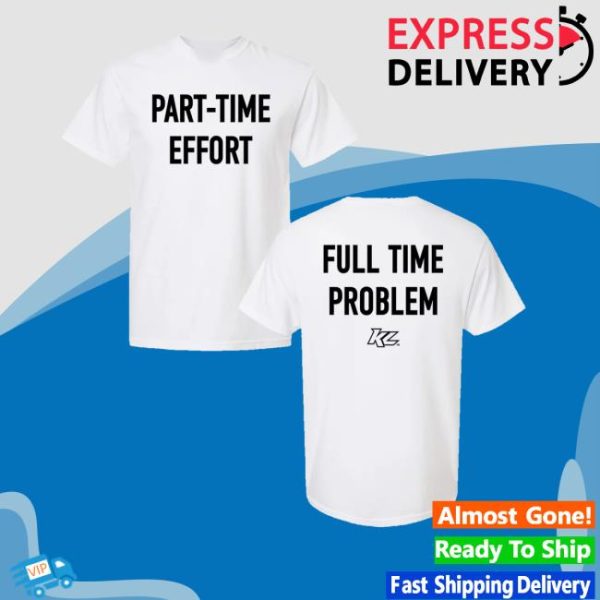 Kyle Larson Shop Part-Time Effort Full Time Problem T-Shirt