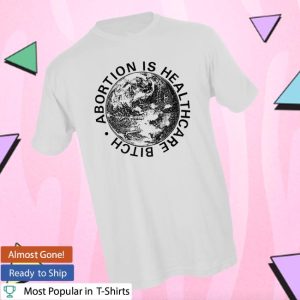 Bestcoastshop Store Merch Abortion Is Healthcare Bitch Abortion Within Reach Benefit T-Shirt
