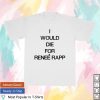 kenny Renee Rapp Store Merch I Would Die For Renee Rapp Shirt