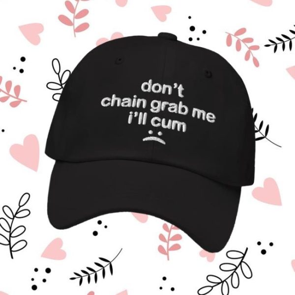 Don’t Chain Grab Me I’ll Cum Hat