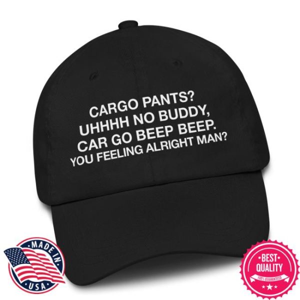 Thegoodshirts Store Merch Cargo Pants Uhhhh No Buddy, Car Go Beep Beep. You Feeling Alright Man Hat