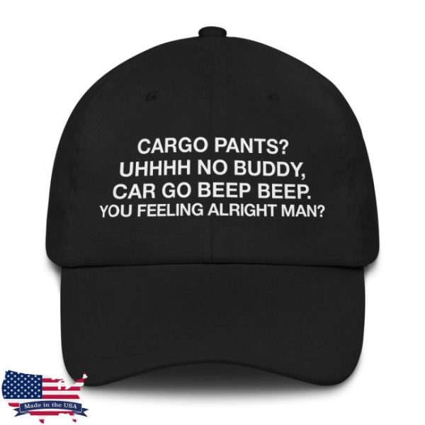 Thegoodshirts Store Merch Cargo Pants Uhhhh No Buddy, Car Go Beep Beep. You Feeling Alright Man Hat