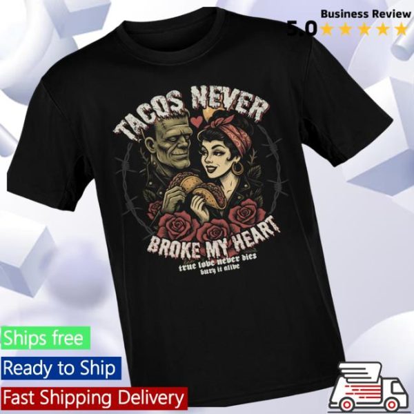 Houseofchingasos Store Merch Tacos Never Broke My Heart True Love Tee