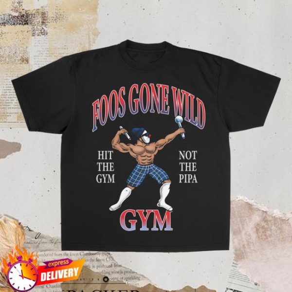 Foos Gone Wild Merch Store Shop Foos Gone Wild Hit The Gym Not The Pipa Gym Shirt