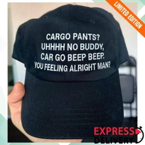 Cargo Pants Uhhhh No Buddy Car Go Beep Beep You Feeling Alright Man Hat