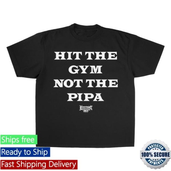 Foosgonewild Store Merch Hit The Gym Not The Pipa T-Shirt