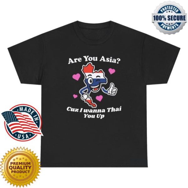 Unethicalthreads Store Merch Are You Asia Cuz I Wanna Thai You Up Tee