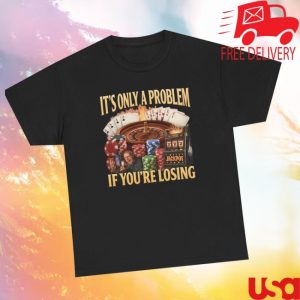 Unethical Threads Store Merch It’s Only A Problem If You’re Losing Tee