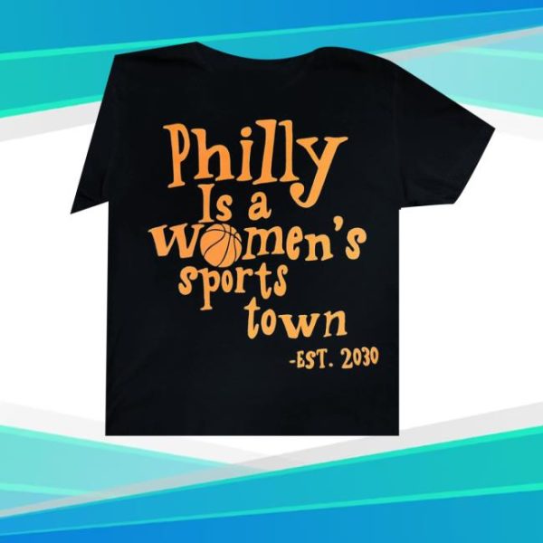 Philly Is A Women’s Sports Town Est 2030 Shirt