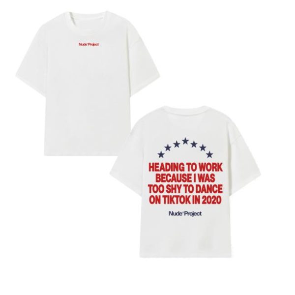 Nude Project Merch Store Heading To Work Because I Was Too Shy To Dance On Tiktok In 2020 Shirt