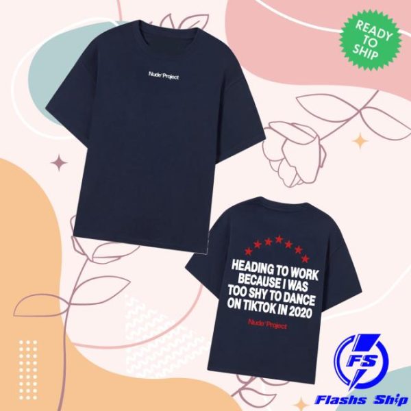 Nude Project Merch Store Heading To Work Because I Was Too Shy To Dance On Tiktok In 2020 Shirt