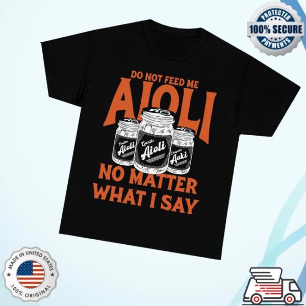 Dropout Merch Store Do Not Feed Me Aioli No Matter What I Say Shirt