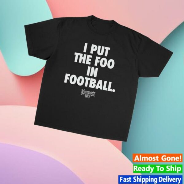 Foos Gone Wild Merch Store I Put The Foo In Football Shirt