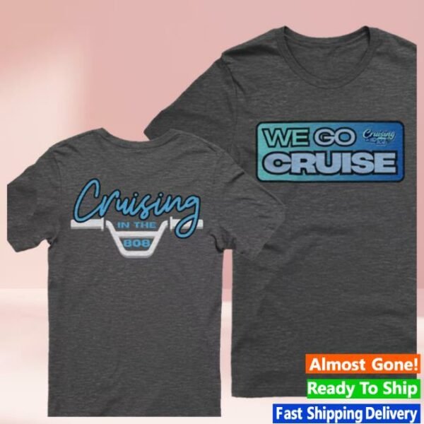 Cruisinginthe808 Store Merch We Go Cruise Front Shirt
