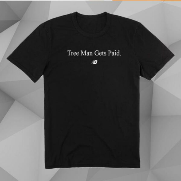 Tree Man Gets Paid Shirt