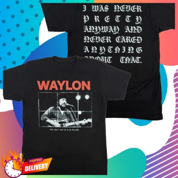 Waylonshop Store Merch I Was Never Pretty Anyway Shirt