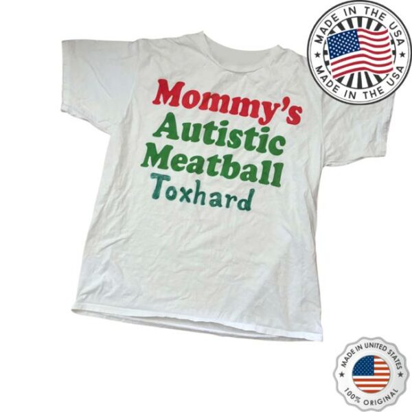 Toxhards Merch Store Mommy’s Autistic Meatball T-Shirt