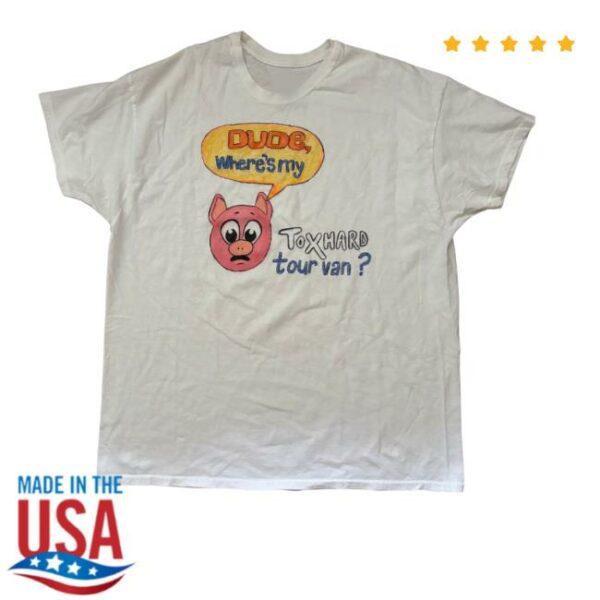 Toxhards Merch Store Dude Where’s My Tour Van T-Shirt