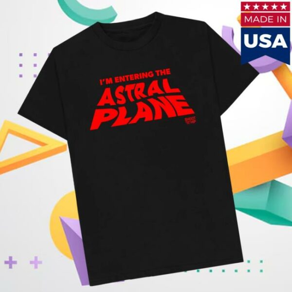 Shootimpro Store Merch I’m Entering The Astral Plane T-Shirt