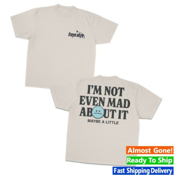 Freya Skye Shop Merch Not Even Mad About It Tee