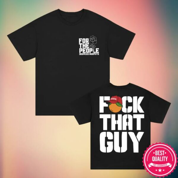 Dropkick Murphys Merch Store For The People Fuck That Guy Shirt