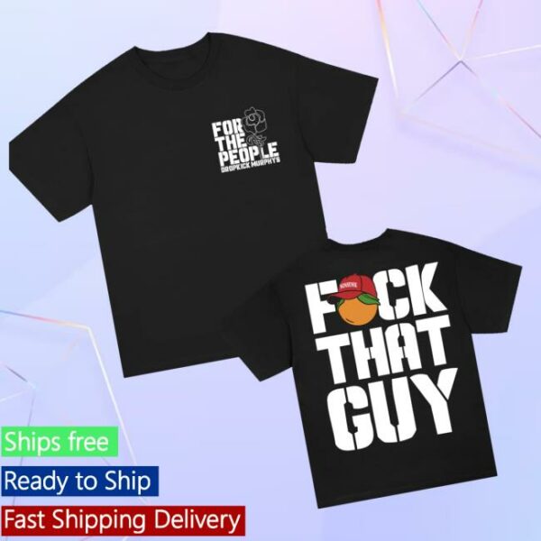 Dropkick Murphys Merch Store For The People Fuck That Guy Shirt