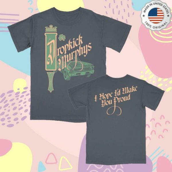 Dropkick Murphys Merch Store I Hope I’d Make You Proud Shirt
