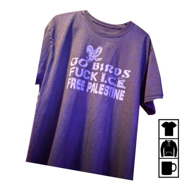 Go Birds Fuck Ice Free Palestine Shirt