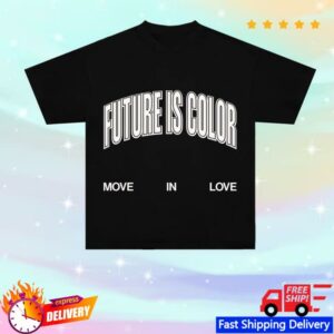 Future Is Color Merch Move In Love Shirt