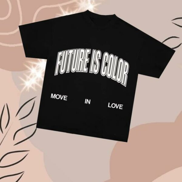 Future Is Color Merch Move In Love Shirt
