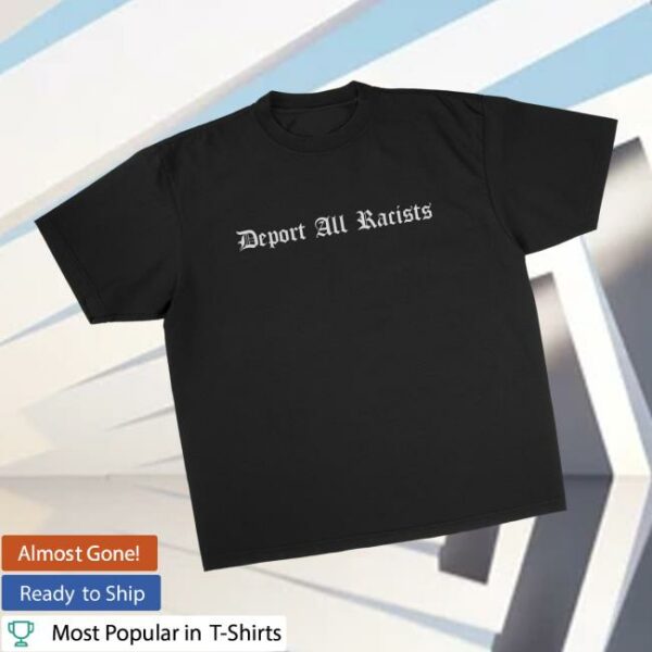 Foos Gone Wild Merch Store Deport All Racists Shirt