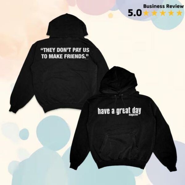 Will Mahony Merch Store Have A Great Day Magazine They Don’t Pay Us To Make Friends Hoodie