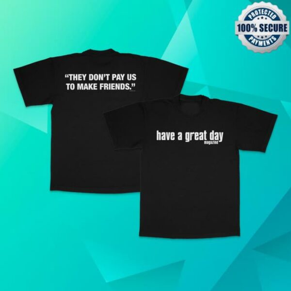 Will Mahony Merch Store Have A Great Day Magazine They Don’t Pay Us To Make Friends Shirt