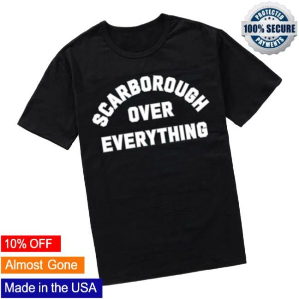 Scarborough Spots Merch Store Scarborough Over Everything Shirt
