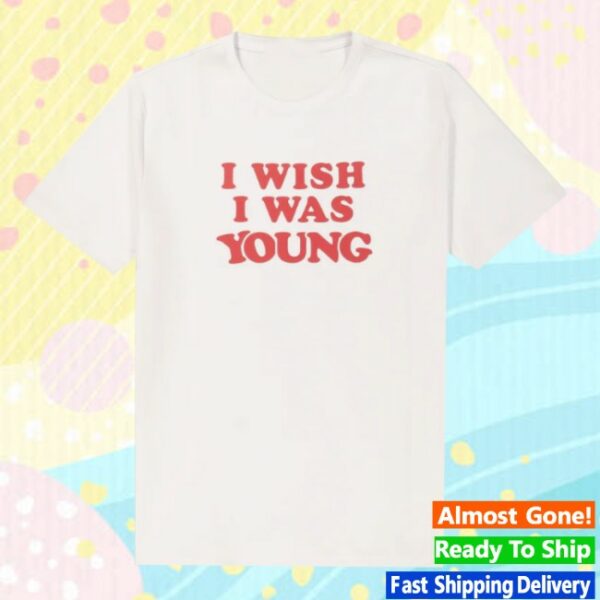 Tshepo Store Merch I Wish I Was Young White Shirt