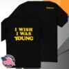 kenny Tshepo Store Merch I Wish I Was Young Black Shirt ws