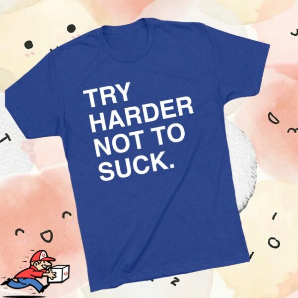 Obvious Shirts Store Merch Try Harder Not To Suck Shirt